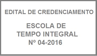 EDITAL DE CREDENCIAMENTO - ESCOLA DE TEMPO INTEGRAL - 04/2016