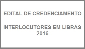 Edital de Credenciamento  Interlocutores em LIBRAS/2016